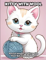Kitty With Wool: Playful Images of Kitty with Wool Ball Coloring Pages B0CVN1R32Q Book Cover