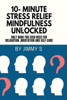 10- Minute Stress relief Mindfulness Unlocked: Only book you ever need for Relaxation ,Meditation and Self-care (Collection Of Leadership And Conflict Management Books) B0DTZXG3FN Book Cover
