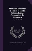 Memorial Exercises in Honor of Martin Kellogg, Former President of the University: September 19, 1903 1014135109 Book Cover