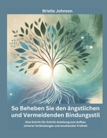 So Beheben Sie den ängstlichen und Vermeidenden Bindungsstil: Eine Schritt-für-Schritt-Anleitung zum Aufbau sicherer Verbindungen und emotionaler Freiheit (German Edition) B0DRZS4BBK Book Cover