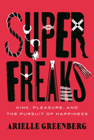 Superfreaks: Kink, Pleasure, and the Pursuit of Happiness 0807020265 Book Cover