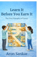 Learn It Before You Earn It: The First Principles of Money B0GGC7ZGN5 Book Cover