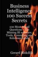 Business Intelligence 100 Success Secrets - 100 Most Asked Questions: The Missing Bi Software, Tools, Consulting and Solutions Guide 0980485274 Book Cover