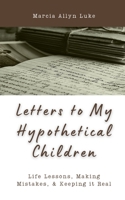 Letters to My Hypothetical Children: Life Lessons, Making Mistakes, and Keeping it Real 177753450X Book Cover