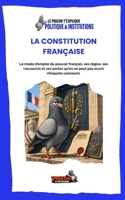 LA CONSTITUTION FRANÇAISE: Le mode d’emploi du pouvoir français, ses règles, ses raccourcis et ses portes qu’on ne peut pas ouvrir n’importe comment. ... - Politique & Institutions) (French Edition) B0HHNS33ZC Book Cover