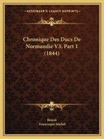 Chronique Des Ducs De Normandie V3, Part 1 (1844) 116082987X Book Cover