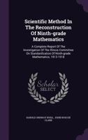Scientific Method in the Reconstruction of Ninth-Grade Mathematics: A Complete Report of the Investigation of the Illinois Committee On Standardization of Ninth-Grade Mathematics, 1913-1918 1347497285 Book Cover