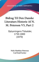 Bidrag Til Den Danske Literaturs Historie Af N. M. Peterson V5, Part 2: Oplysningens Tidsalder, 1750-1800 (1870) 1167250818 Book Cover