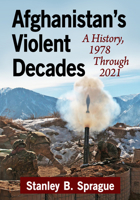 Afghanistan's Violent Decades: A History, 1978 Through 2021 1476691851 Book Cover
