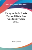 Paragone Della Poesia Tragica D'Italia Con Quella Di Francia (1732) 1104361477 Book Cover