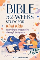 52-Week Bible Study for Kind Kids: Learning Compassion through Scripture B0GXK5VSH9 Book Cover