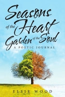 Seasons of the Heart Garden of the Soul: A Poetic Journal 1684715431 Book Cover