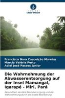 Die Wahrnehmung der Abwasserentsorgung auf der Insel Mamangal, Igarapé - Miri, Pará: Gesundheit, sanitäre Grundversorgung und die Wahrnehmung durch die lokale Bevölkerung (German Edition) 6208788307 Book Cover