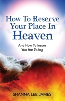 How To Reserve Your Place In Heaven: And How To Insure You Are Going 1662956398 Book Cover