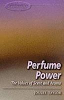 Perfume Power: The Values of Scent and Aroma 1902809297 Book Cover