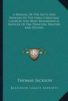 A Manual Of The Sects And Heresies Of The Early Christian Church; And Brief Biographical Notices Of The Principal Writers And Divines 1163229377 Book Cover