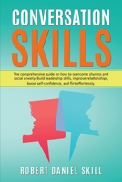 Conversation Skills: The comprehensive guide on how to overcome shyness and social anxiety. Build leadership skills, improve relationships, boost self-confidence, and flirt effortlessly. 1710590238 Book Cover