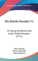The British Moralist V1: Or Young Gentleman And Lady's Polite Preceptor 1167216288 Book Cover