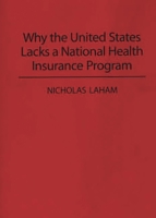 Why the United States Lacks a National Health Insurance Program 0275947793 Book Cover