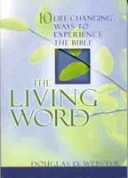 The Living Word: Ten Life-Changing Ways to Experience the Bible 0802430171 Book Cover