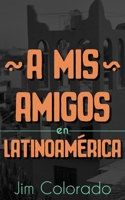 A Mis Amigos en Latinoamérica 0999814532 Book Cover