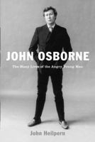 John Osborne: The Many Lives of the Angry Young Man 0375403159 Book Cover