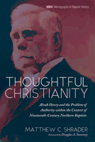 Thoughtful Christianity: Alvah Hovey and the Problem of Authority Within the Context of Nineteenth-Century Northern Baptists 1725289229 Book Cover