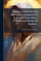 Pratica Divota In Apparecchiamento Alla Festa Dell' Annunzizion Di Maria... 1274717949 Book Cover