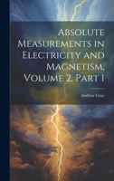 Absolute Measurements in Electricity and Magnetism, Volume 2, part 1 1021053473 Book Cover