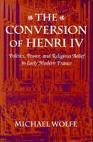 The Conversion of Henri IV: Politics, Power, and Religious Belief in Early Modern France (Harvard Historical Studies) 0674170318 Book Cover