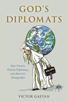 God's Diplomats: Pope Francis, Vatican Diplomacy, and America's Armageddon 1538184613 Book Cover