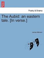 The Aubid: an eastern tale. [In verse.] 127690181X Book Cover