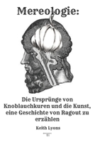 Mereologie: Die Ursprünge von Knoblauchkuren und die kunst, eine Geschichte von Ragout zu erzählen: Der Mythos des „Ich“ (German Edition) B0G1H93VP5 Book Cover