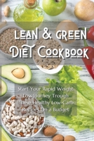 Lean and Green Diet Cookbook: Start Your Rapid Weight Loss Journey Trough These Healthy Low-Carb Recipes On a Budget 191404486X Book Cover