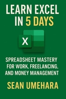 Learn Excel in 5 Days: Spreadsheet Mastery for Work, Freelancing, and Money Management B0F48WMLVT Book Cover