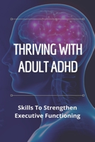 Thriving With Adult ADHD: Skills To Strengthen Executive Functioning: Add Vs Adhd Test B0914P62P2 Book Cover