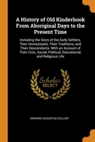 A History of Old Kinderhook From Aboriginal Days to the Present Time: Including the Story of the Early Settlers, Their Homesteads, Their Traditions, ... Political, Educational, and Religious Life 0343963507 Book Cover