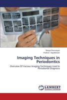 Imaging Techniques in Periodontics: Overview Of Various Imaging Techniques Used In Periodontal Diagnosis 3659439851 Book Cover