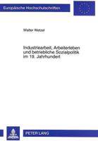 Industriearbeit, Arbeiterleben Und Betriebliche Sozialpolitik Im 19. Jahrhundert: Eine Untersuchung Der Lebens- Und Arbeitsbedingungen Von Industriear 3631332726 Book Cover