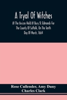 A Tryal Of Witches, At The Assizes Held At Bury St. Edmonds For The County Of Suffolk, On The Tenth Day Of March, 1664, Before Sir Matthew Hale Kt., ... Baron Of His Majesties Court Of Exchequer 9354509975 Book Cover