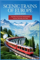 Scenic Trains of Europe 2025/2026: Top Rail Trip Across Switzerland, Austria, Norway, and Italy B0FK717FDH Book Cover