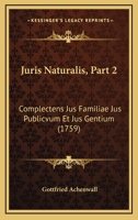 Juris Naturalis, Part 2: Complectens Jus Familiae Jus Publicvum Et Jus Gentium (1759) 1166181758 Book Cover