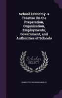 School Economy. a Treatise on the Preperation, Organization, Employments, Government, and Authorities of Schools. 1425544436 Book Cover