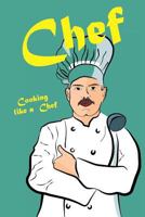 Chef - Cooking Like a Chef 1543235514 Book Cover