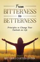 From Bitterness to Betterness: Principles To Change Your Outlook On Life 1953759947 Book Cover