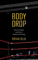 Body Drop: Notes on Fandom and Pain in Professional Wrestling 1469663414 Book Cover