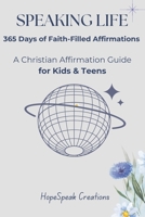 Speaking Life: 365 Days of Faith-Filled Affirmations: A Christian Affirmation Guide for Kids & Teens B0DVQ5BYLS Book Cover