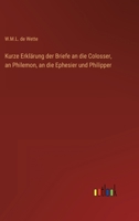Kurze Erklärung der Briefe an die Colosser, an Philemon, an die Ephesier und Philipper 3368708317 Book Cover