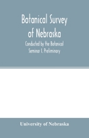 Botanical survey of Nebraska. Conducted by the Botanical Seminar I. Preliminary: The Plan and Scope of the Survey. 9354001114 Book Cover