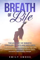 Breath of Life: From Smoker to Champion: Strategies, Tips, and Testimonials to Quit Smoking, Embrace Sports, and Build a New Healthy L B0CQRPRT5G Book Cover